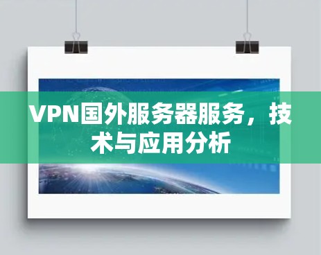 VPN国外服务器服务，技术与应用分析