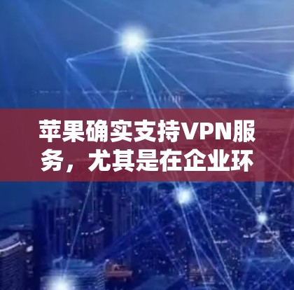 苹果确实支持VPN服务，尤其是在企业环境中。以下是关于苹果设备支持VPN的详细信息