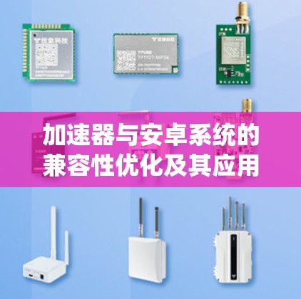 加速器与安卓系统的兼容性优化及其应用价值分析