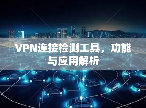 VPN连接检测工具，功能与应用解析