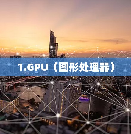 1.GPU（图形处理器）