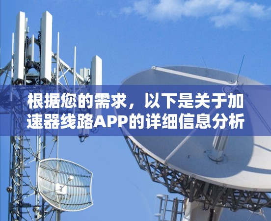 根据您的需求，以下是关于加速器线路APP的详细信息分析和建议