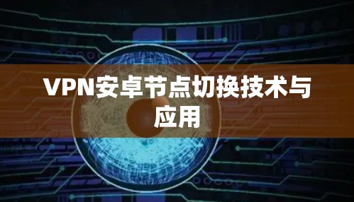 VPN安卓节点切换技术与应用