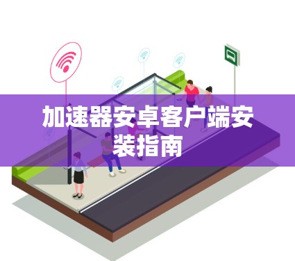 加速器安卓客户端安装指南