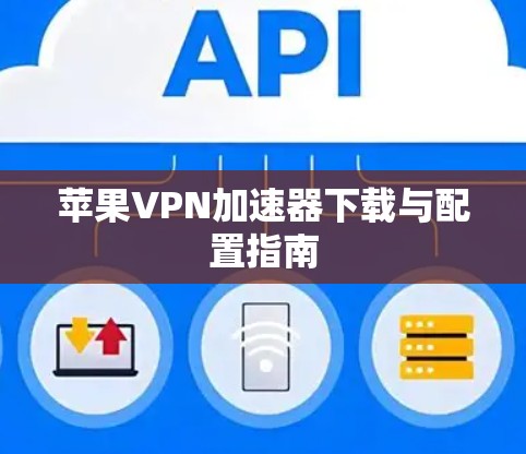 苹果VPN加速器下载与配置指南