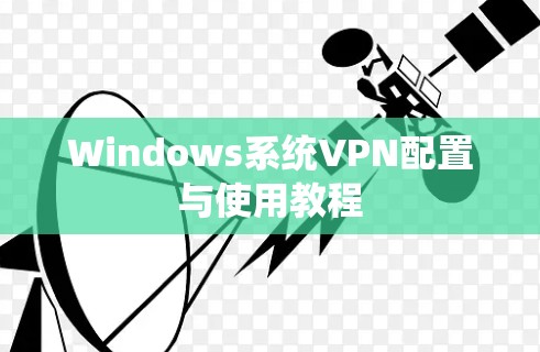 Windows系统VPN配置与使用教程