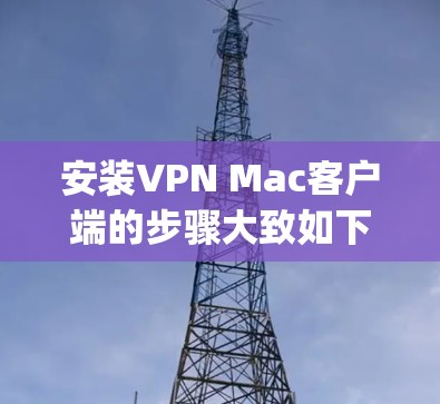 安装VPN Mac客户端的步骤大致如下，假设你已经选择了某个VPN服务提供商（如ExpressVPN、NordVPN、Surfshark等）并且已经下载了相应的Mac客户端