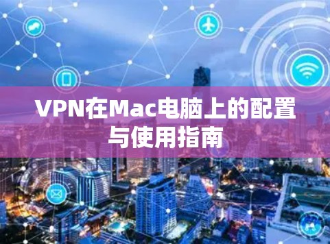 VPN在Mac电脑上的配置与使用指南