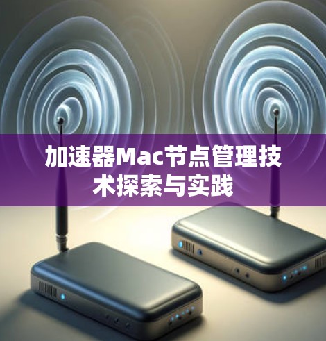加速器Mac节点管理技术探索与实践