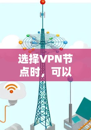 选择VPN节点时，可以参考以下几点建议