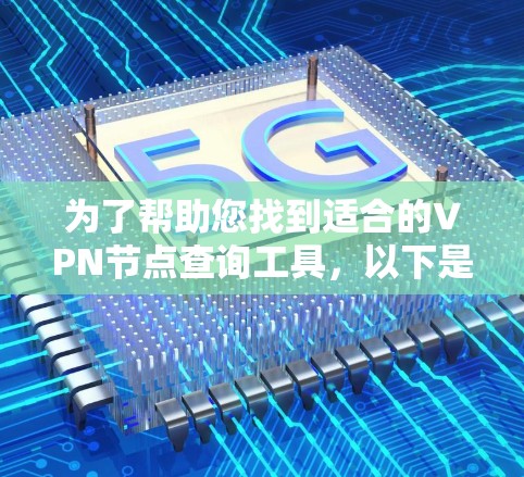 为了帮助您找到适合的VPN节点查询工具，以下是一个有条理的步骤指南