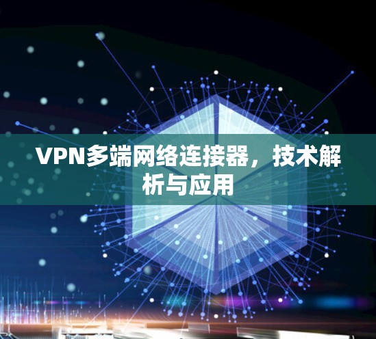 VPN多端网络连接器，技术解析与应用