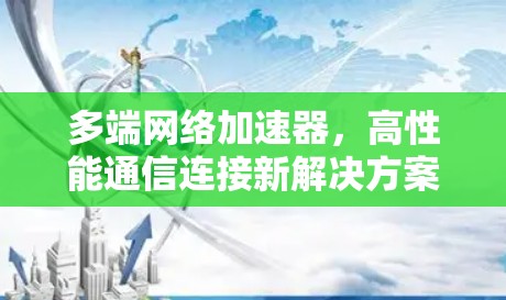 多端网络加速器，高性能通信连接新解决方案