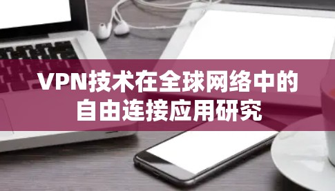 VPN技术在全球网络中的自由连接应用研究