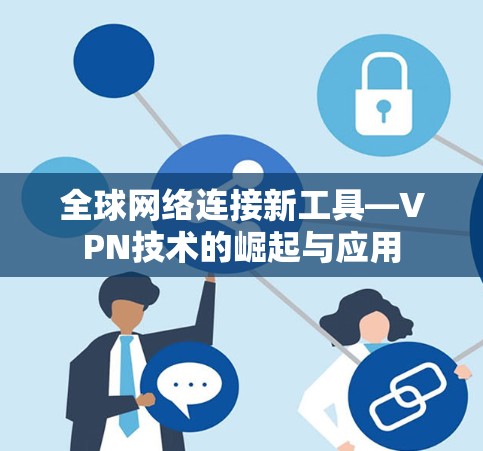 全球网络连接新工具—VPN技术的崛起与应用