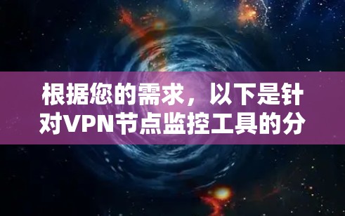 根据您的需求，以下是针对VPN节点监控工具的分步建议