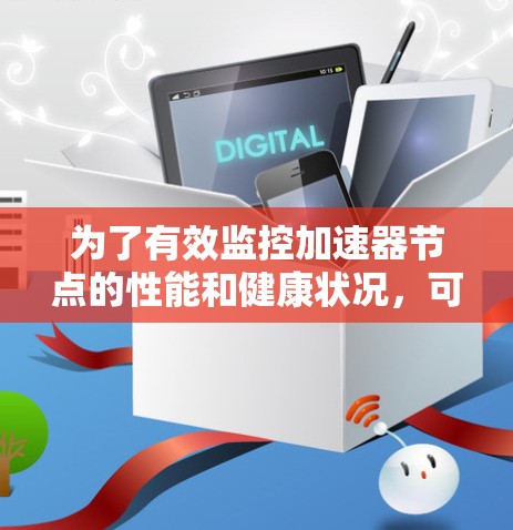 为了有效监控加速器节点的性能和健康状况，可以按照以下步骤进行配置和管理