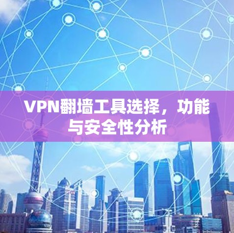 VPN翻墙工具选择，功能与安全性分析