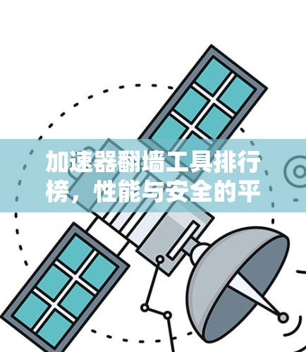 加速器翻墙工具排行榜，性能与安全的平衡之道