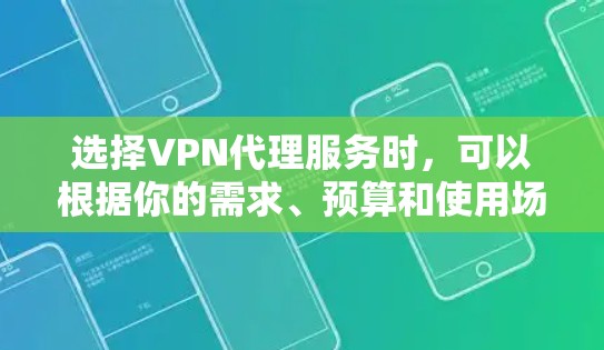 选择VPN代理服务时，可以根据你的需求、预算和使用场景来决定。以下是一些常见的VPN代理服务类型和推荐