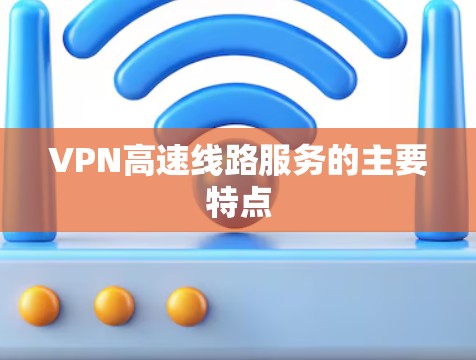 VPN高速线路服务的主要特点