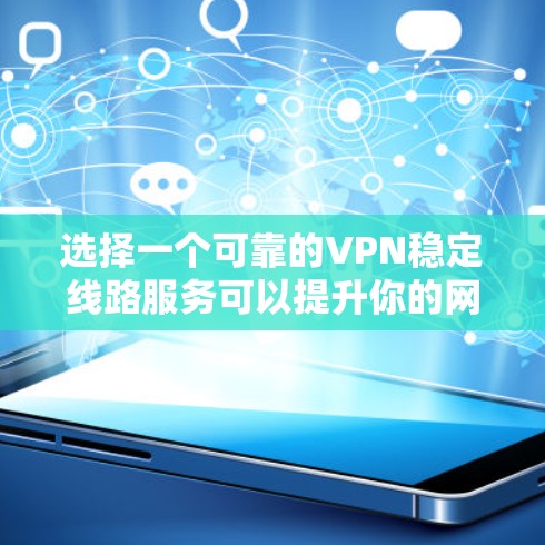 选择一个可靠的VPN稳定线路服务可以提升你的网络安全和隐私保护。以下是分步的选择指南