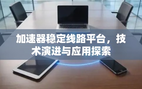 加速器稳定线路平台，技术演进与应用探索
