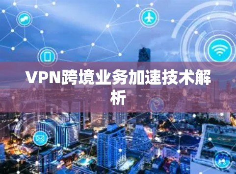 VPN跨境业务加速技术解析