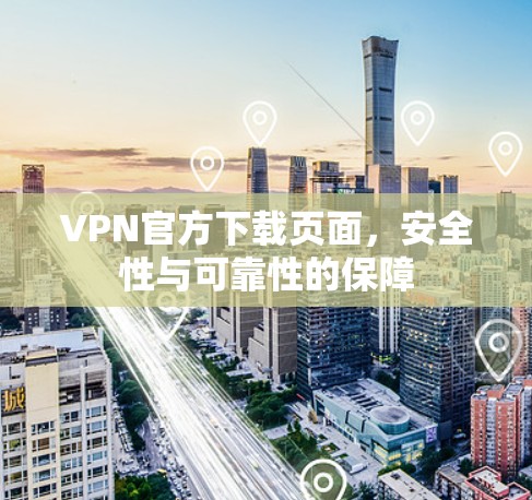 VPN官方下载页面，安全性与可靠性的保障