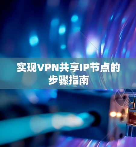 实现VPN共享IP节点的步骤指南