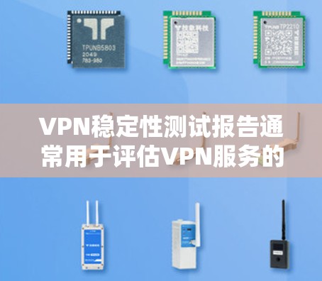 VPN稳定性测试报告通常用于评估VPN服务的性能、可靠性和稳定性。以下是一个通用的VPN稳定性测试报告模板，您可以根据实际需求进行调整和补充