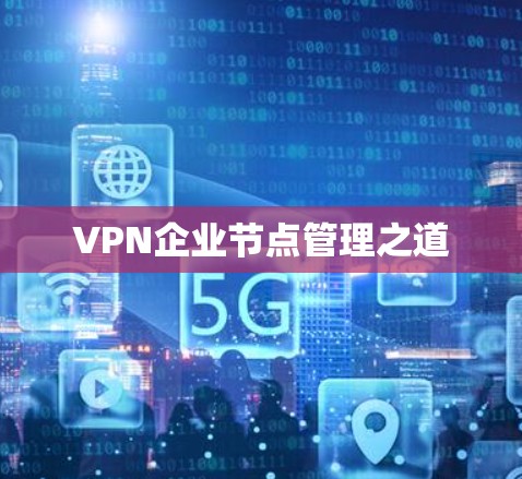 VPN企业节点管理之道