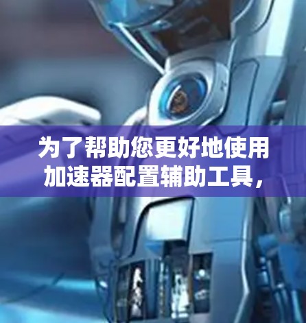 为了帮助您更好地使用加速器配置辅助工具，以下是一些可能遇到的问题及解决方案