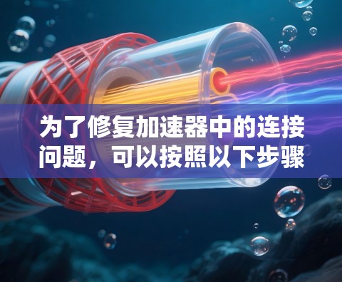 为了修复加速器中的连接问题，可以按照以下步骤进行
