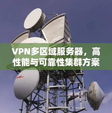 VPN多区域服务器，高性能与可靠性集群方案