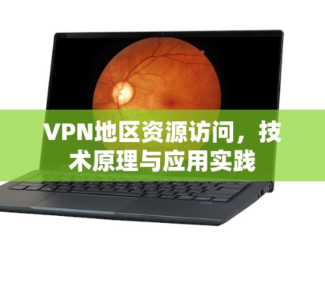 VPN地区资源访问，技术原理与应用实践