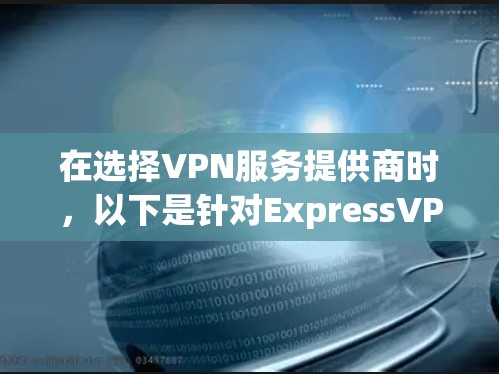 在选择VPN服务提供商时，以下是针对ExpressVPN、NordVPN、IPVanish和Surfshark的综合比较，基于各方面的关键因素