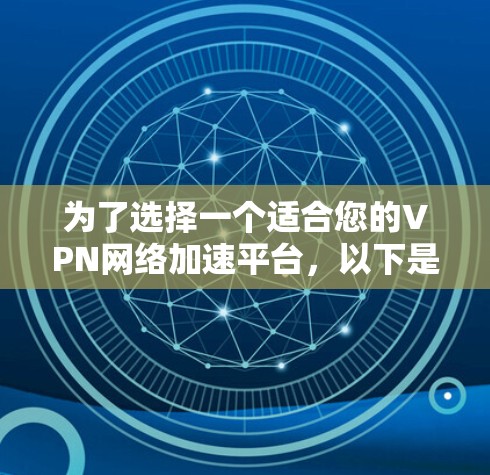 为了选择一个适合您的VPN网络加速平台，以下是根据您的需求整理出的推荐方案