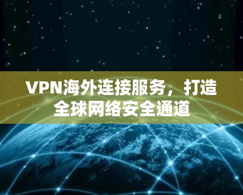 VPN海外连接服务，打造全球网络安全通道