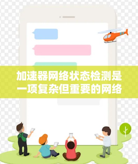 加速器网络状态检测是一项复杂但重要的网络安全任务，旨在实时识别异常流量或攻击行为。以下是对该任务的深入分析和总结