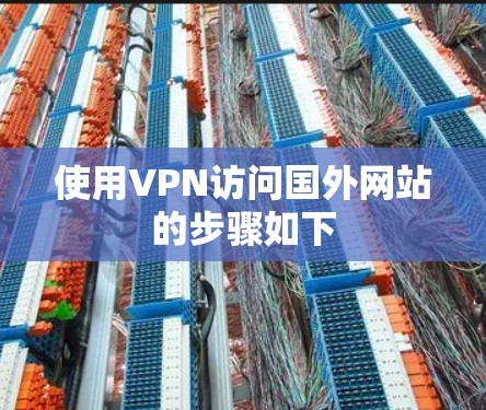 使用VPN访问国外网站的步骤如下