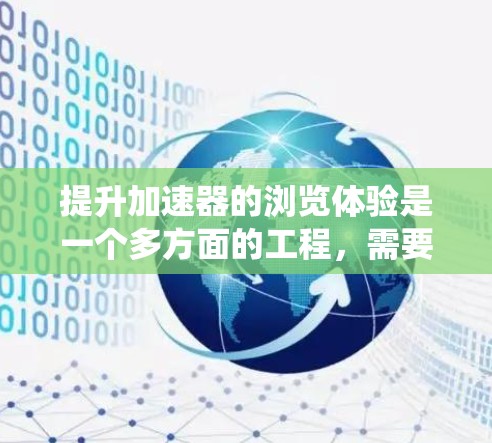 提升加速器的浏览体验是一个多方面的工程，需要从设计、性能、用户体验等多个角度进行整合和优化。以下是一个系统化的改进策略，帮助你全面提升用户体验