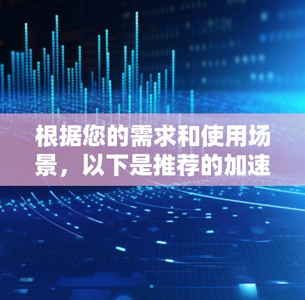 根据您的需求和使用场景，以下是推荐的加速器带宽管理工具及其适用情况