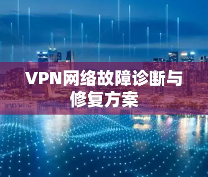 VPN网络故障诊断与修复方案