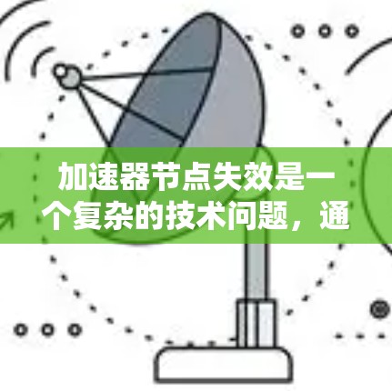 加速器节点失效是一个复杂的技术问题，通常涉及硬件和软件双重因素。以下是一些可能的原因和修复方法，但具体情况可能因加速器类型和系统环境而异