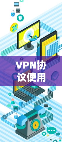 VPN协议使用指南，配置与应用解决方案