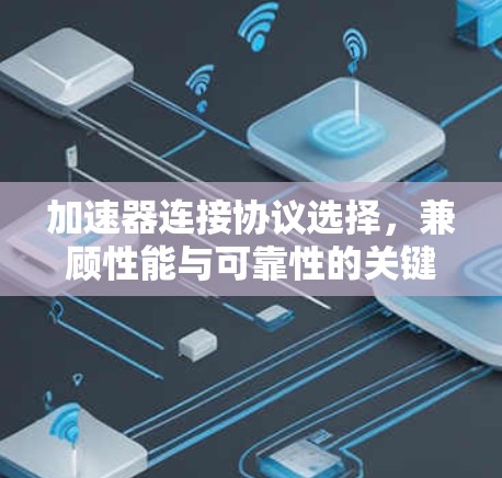 加速器连接协议选择，兼顾性能与可靠性的关键
