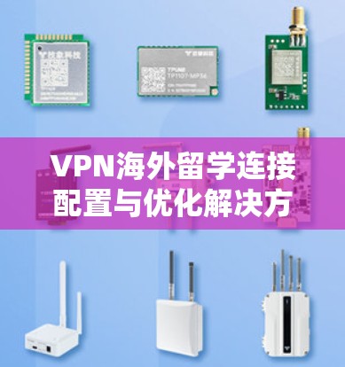 VPN海外留学连接配置与优化解决方案
