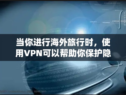 当你进行海外旅行时，使用VPN可以帮助你保护隐私、绕过地区限制或访问受限的内容。以下是一些适合海外旅行的VPN工具推荐