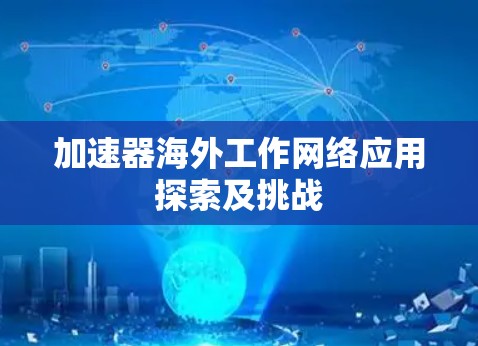 加速器海外工作网络应用探索及挑战